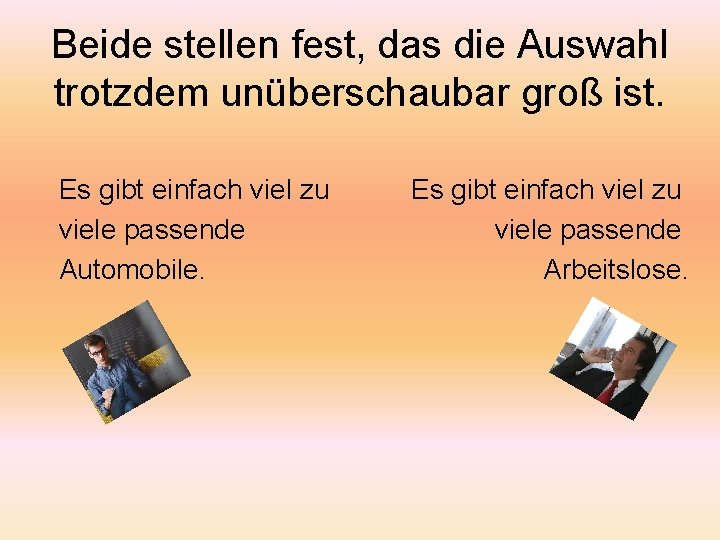 Beide stellen fest, das die Auswahl trotzdem unüberschaubar groß ist. Es gibt einfach viel