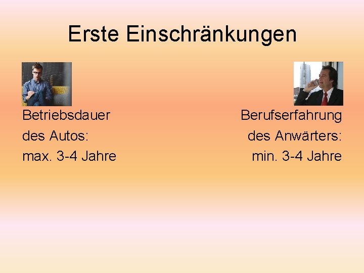 Erste Einschränkungen Betriebsdauer des Autos: max. 3 -4 Jahre Berufserfahrung des Anwärters: min. 3