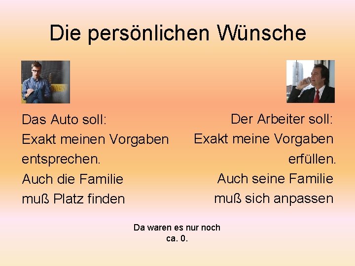 Die persönlichen Wünsche Das Auto soll: Exakt meinen Vorgaben entsprechen. Auch die Familie muß