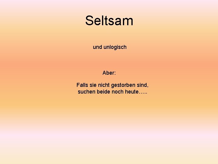 Seltsam und unlogisch Aber: Falls sie nicht gestorben sind, suchen beide noch heute…. .