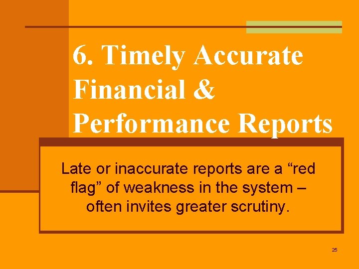 6. Timely Accurate Financial & Performance Reports Late or inaccurate reports are a “red