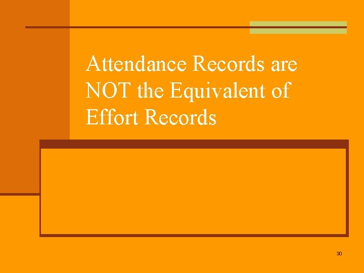 Attendance Records are NOT the Equivalent of Effort Records 30 