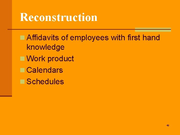 Reconstruction n Affidavits of employees with first hand knowledge n Work product n Calendars