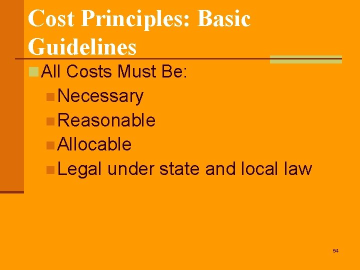 Cost Principles: Basic Guidelines n All Costs Must Be: n Necessary n Reasonable n