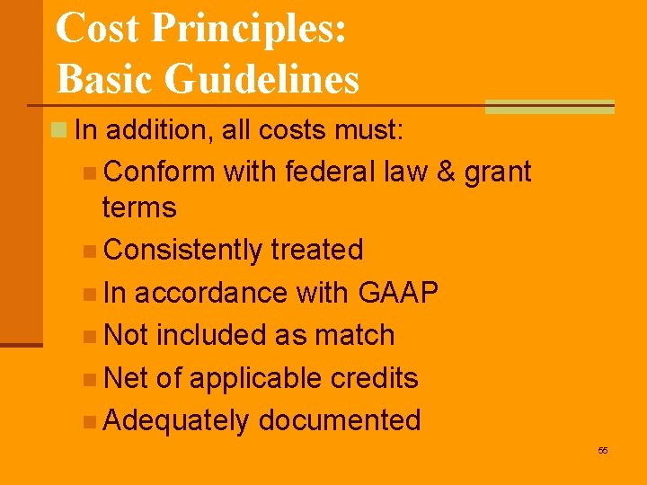 Cost Principles: Basic Guidelines n In addition, all costs must: n Conform with federal