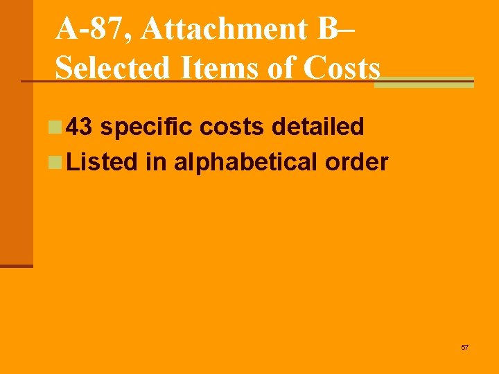 A-87, Attachment B– Selected Items of Costs n 43 specific costs detailed n Listed