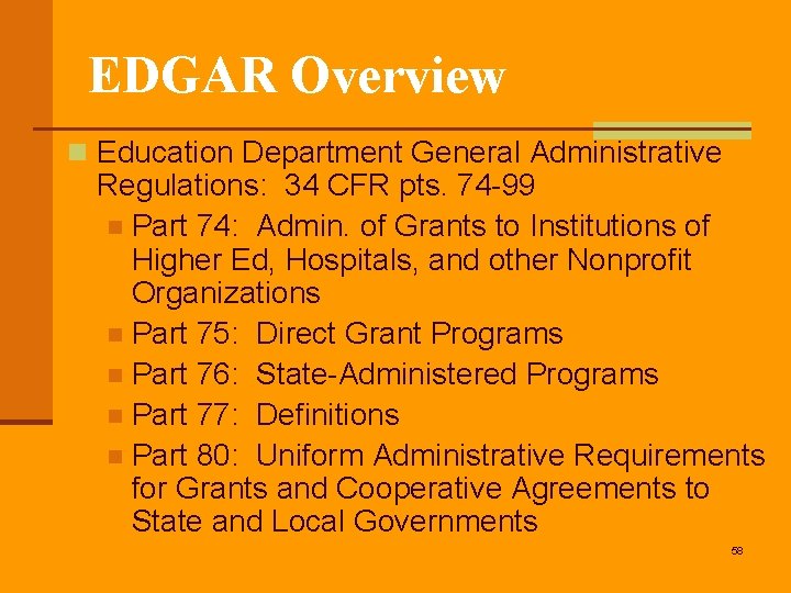 EDGAR Overview n Education Department General Administrative Regulations: 34 CFR pts. 74 -99 n