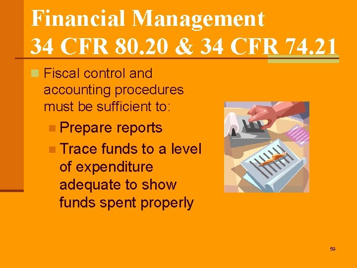Financial Management 34 CFR 80. 20 & 34 CFR 74. 21 n Fiscal control