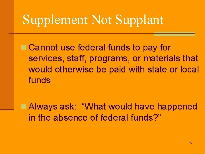 Supplement Not Supplant n Cannot use federal funds to pay for services, staff, programs,