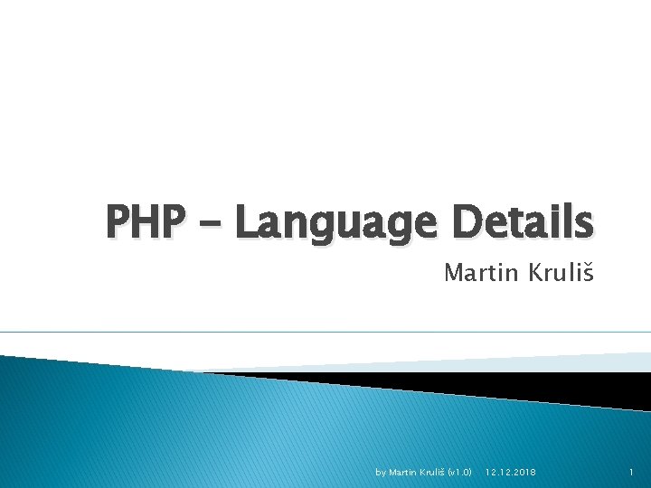 PHP – Language Details Martin Kruliš by Martin Kruliš (v 1. 0) 12. 2018