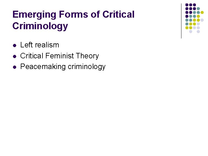 Emerging Forms of Critical Criminology l l l Left realism Critical Feminist Theory Peacemaking