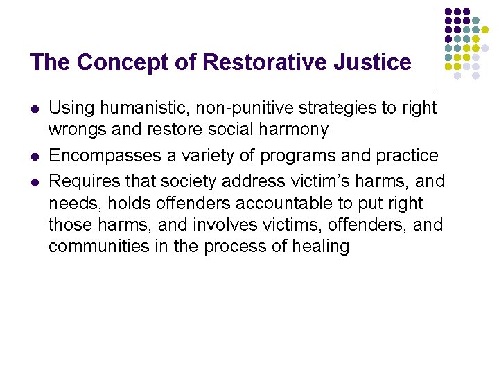 The Concept of Restorative Justice l l l Using humanistic, non-punitive strategies to right