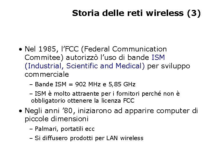 Storia delle reti wireless (3) • Nel 1985, l’FCC (Federal Communication Commitee) autorizzò l’uso