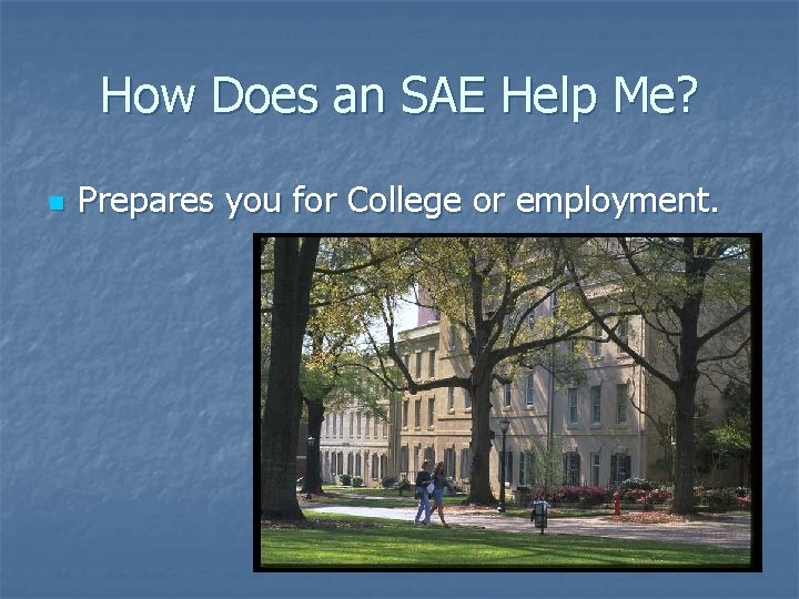 How Does an SAE Help Me? n Prepares you for College or employment. 