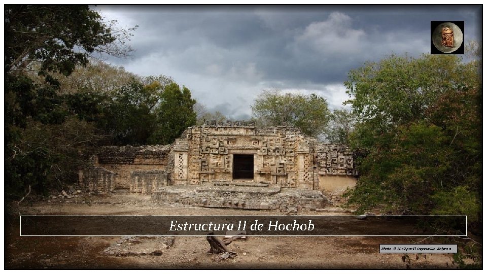 Estructura II de Hochob Photo © 2017 por El Jaguarcillo Viajero • 