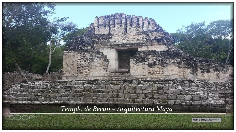 Templo de Becan – Arquitectura Maya Photo © 2016 por shawnbstn • 