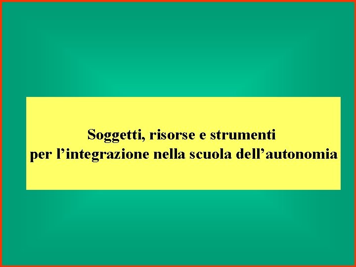 Soggetti, risorse e strumenti per l’integrazione nella scuola dell’autonomia 