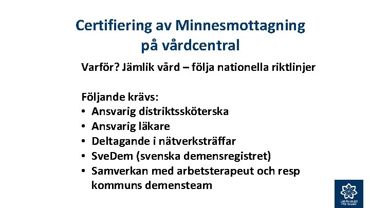 Certifiering av Minnesmottagning på vårdcentral Varför? Jämlik vård – följa nationella riktlinjer Följande krävs: