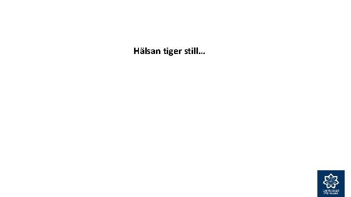 Hälsan tiger still… 