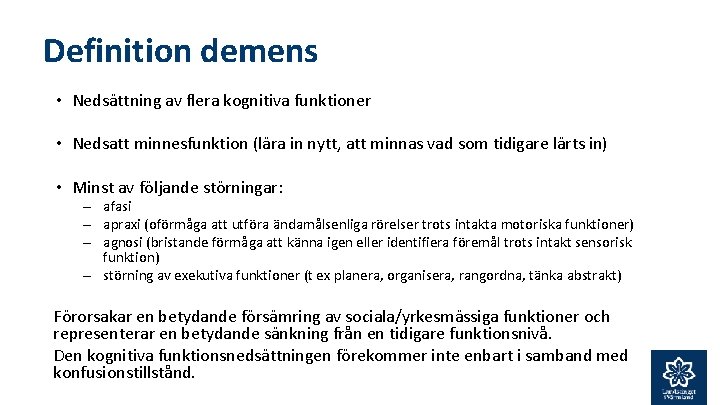 Definition demens • Nedsättning av flera kognitiva funktioner • Nedsatt minnesfunktion (lära in nytt,