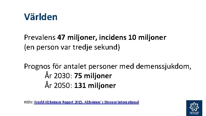 Världen Prevalens 47 miljoner, incidens 10 miljoner (en person var tredje sekund) Prognos för