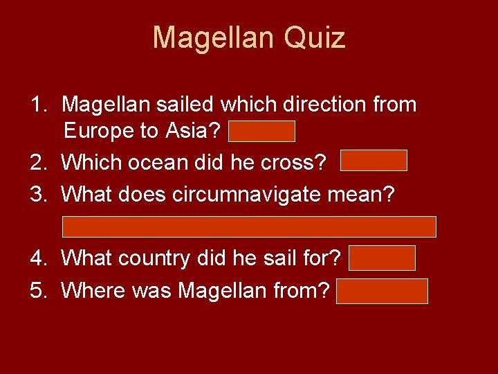 Magellan Quiz 1. Magellan sailed which direction from Europe to Asia? West 2. Which