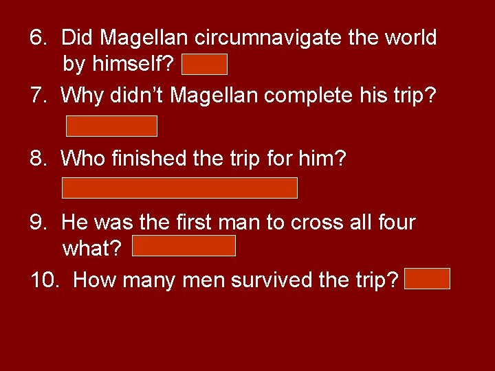 6. Did Magellan circumnavigate the world by himself? No 7. Why didn’t Magellan complete