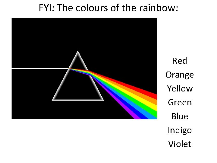 FYI: The colours of the rainbow: Red Orange Yellow Green Blue Indigo Violet 