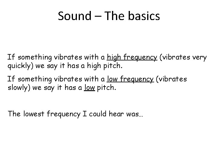 Sound – The basics We hear things when they vibrate. If something vibrates with
