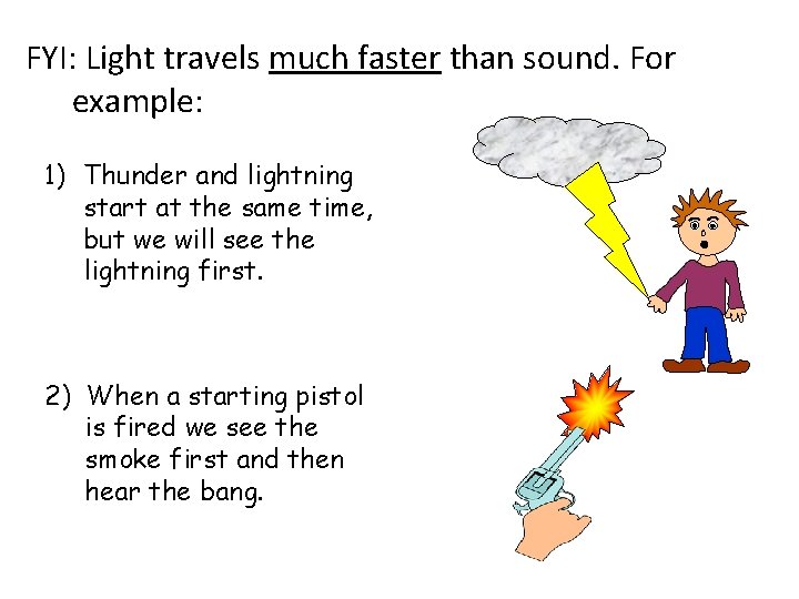 FYI: Light travels much faster than sound. For example: 1) Thunder and lightning start