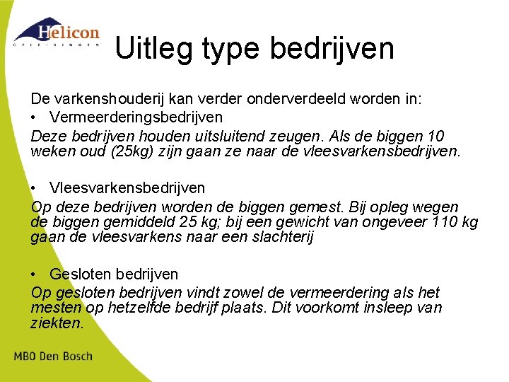 Uitleg type bedrijven De varkenshouderij kan verder onderverdeeld worden in: • Vermeerderingsbedrijven Deze bedrijven