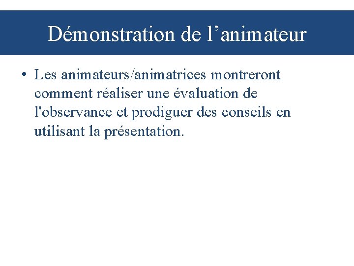 Démonstration de l’animateur • Les animateurs/animatrices montreront comment réaliser une évaluation de l'observance et