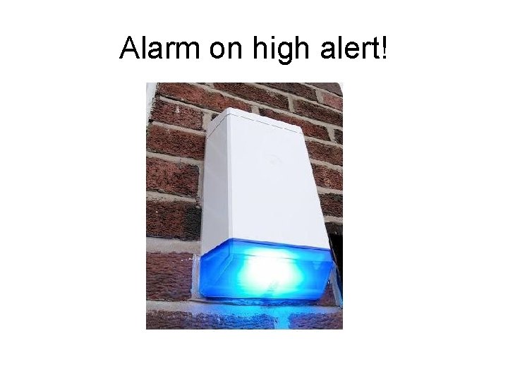 Alarm on high alert! Alarm on high alert!