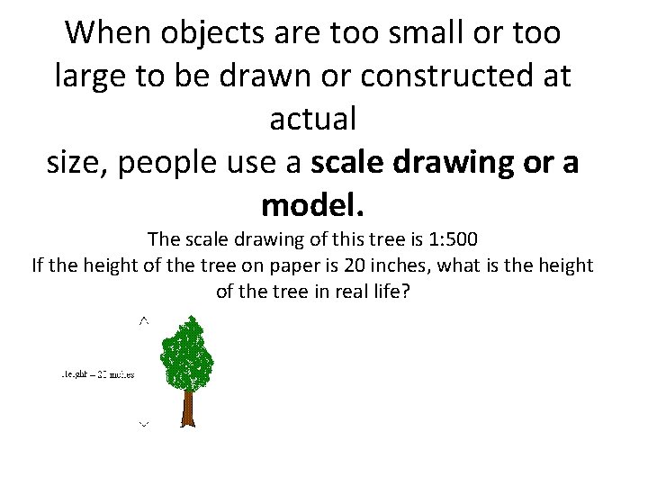 When objects are too small or too large to be drawn or constructed at