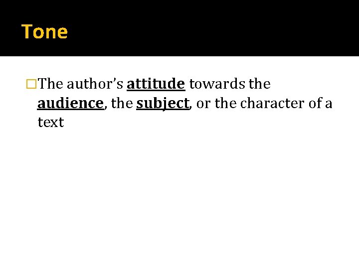 Tone �The author’s attitude towards the audience, the subject, or the character of a