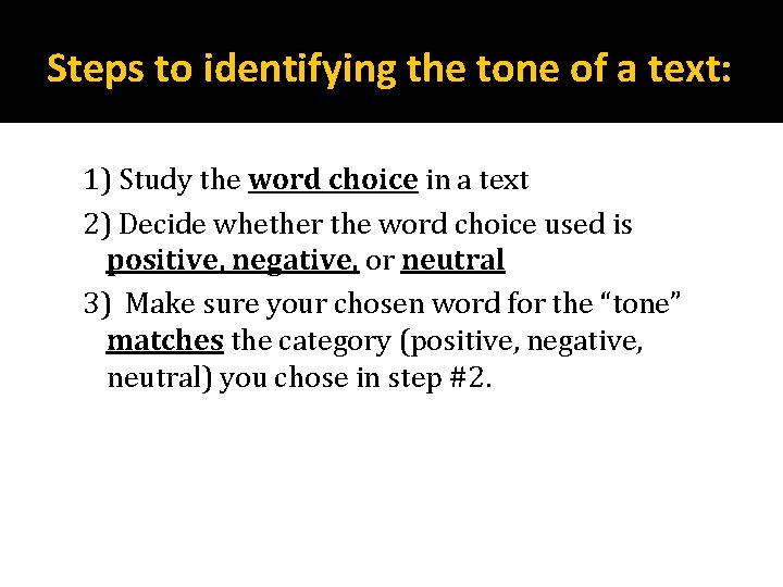 Steps to identifying the tone of a text: 1) Study the word choice in