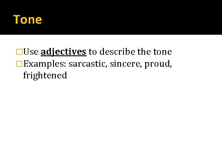 Tone �Use adjectives to describe the tone �Examples: sarcastic, sincere, proud, frightened 