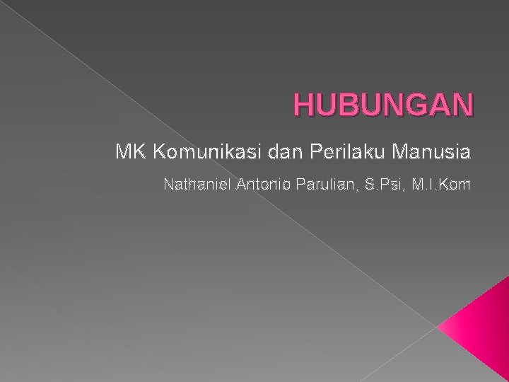 HUBUNGAN MK Komunikasi dan Perilaku Manusia Nathaniel Antonio Parulian, S. Psi, M. I. Kom