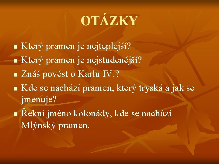 OTÁZKY n n n Který pramen je nejteplejší? Který pramen je nejstudenější? Znáš pověst