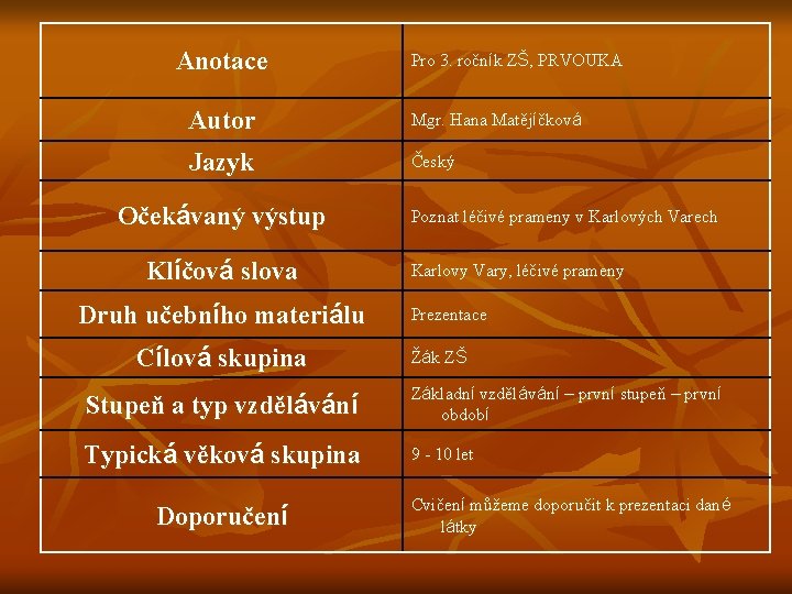 Anotace Pro 3. ročník ZŠ, PRVOUKA Autor Mgr. Hana Matějíčková Jazyk Český Očekávaný výstup