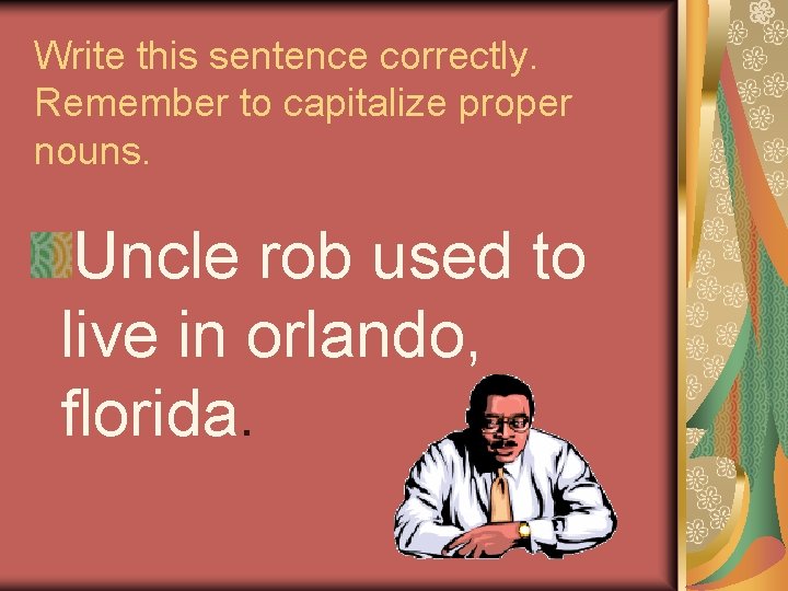 Write this sentence correctly. Remember to capitalize proper nouns. Uncle rob used to live