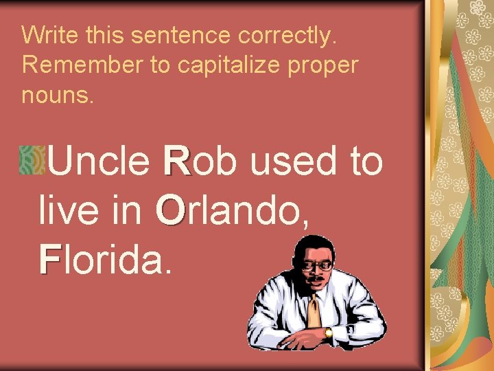 Write this sentence correctly. Remember to capitalize proper nouns. Uncle Rob used to live