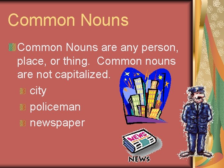 Common Nouns are any person, place, or thing. Common nouns are not capitalized. city