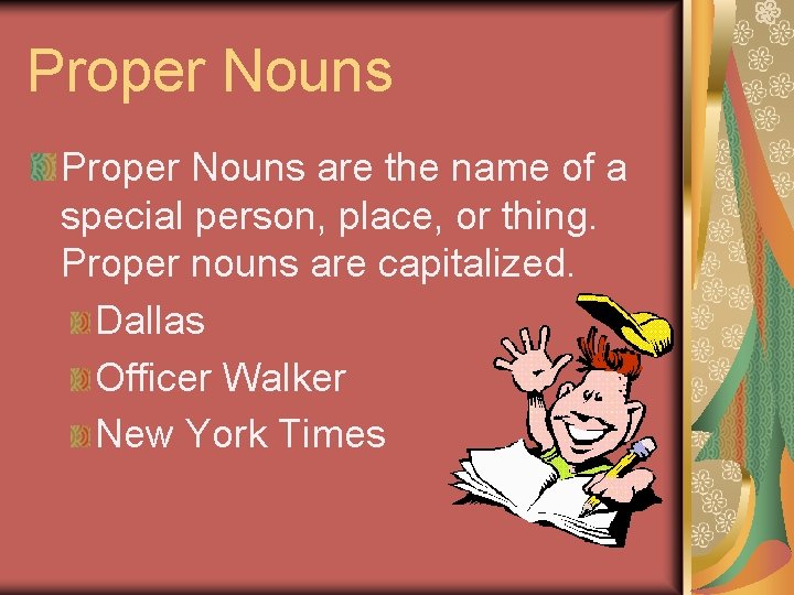 Proper Nouns are the name of a special person, place, or thing. Proper nouns