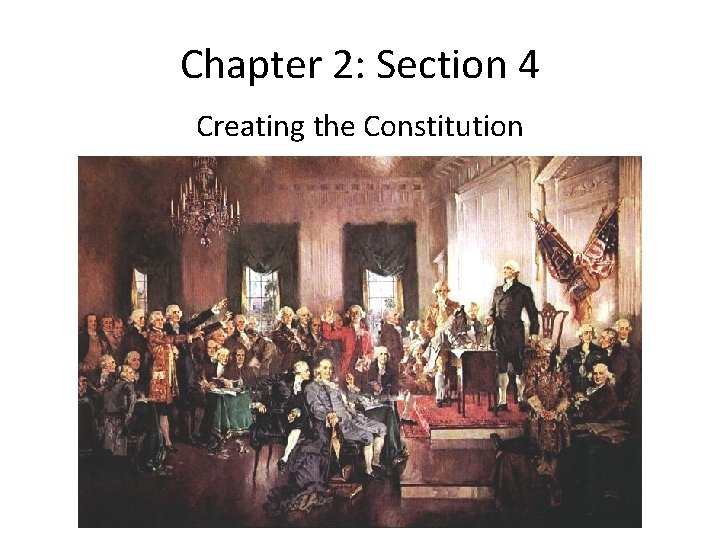 Chapter 2: Section 4 Creating the Constitution 