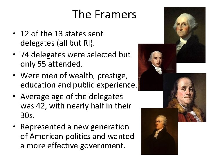 The Framers • 12 of the 13 states sent delegates (all but RI). •