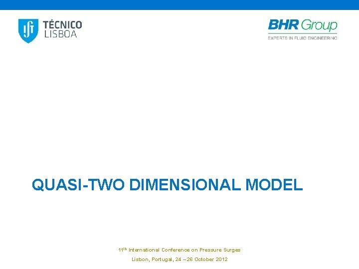 QUASI-TWO DIMENSIONAL MODEL 11 th International Conference on Pressure Surges Lisbon, Portugal, 24 –