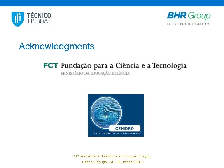 Acknowledgments 11 th International Conference on Pressure Surges Lisbon, Portugal, 24 – 26 October