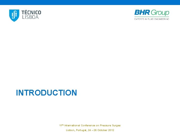 INTRODUCTION 11 th International Conference on Pressure Surges Lisbon, Portugal, 24 – 26 October