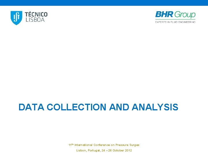 DATA COLLECTION AND ANALYSIS 11 th International Conference on Pressure Surges Lisbon, Portugal, 24